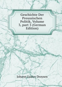 Geschichte Der Preussischen Politik, Volume 3, part 3 (German Edition)