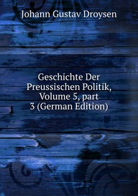 Geschichte Der Preussischen Politik, Volume 5, part 3 (German Edition)