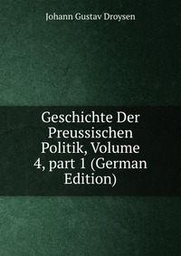 Geschichte Der Preussischen Politik, Volume 4, part 1 (German Edition)