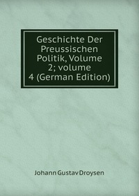 Geschichte Der Preussischen Politik, Volume 2; volume 4 (German Edition)