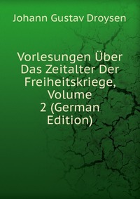 Vorlesungen Uber Das Zeitalter Der Freiheitskriege, Volume 2 (German Edition)