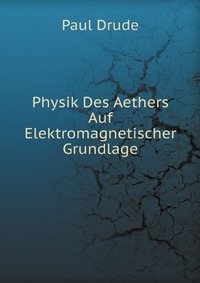 Physik Des Aethers Auf Elektromagnetischer Grundlage