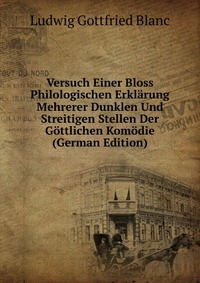 Versuch Einer Bloss Philologischen Erklarung Mehrerer Dunklen Und Streitigen Stellen Der Gottlichen Komodie (German Edition)