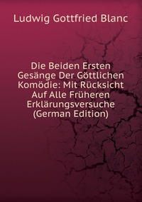 Die Beiden Ersten Gesange Der Gottlichen Komodie: Mit Rucksicht Auf Alle Fruheren Erklarungsversuche (German Edition)