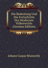 Die Bedeutung Und Die Fortschritte Des Modernen Volkerrechts (German Edition)