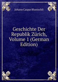 Geschichte Der Republik Zurich, Volume 1 (German Edition)