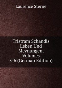 Tristram Schandis Leben Und Meynungen, Volumes 5-6 (German Edition)