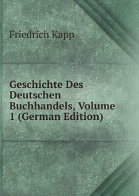 Geschichte Des Deutschen Buchhandels, Volume 1 (German Edition)