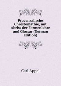 Provenzalische Chrestomathie, mit Abriss der Formenlehre und Glossar (German Edition)