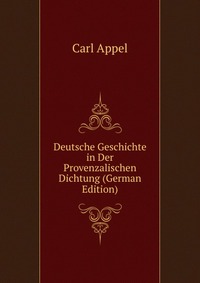 Deutsche Geschichte in Der Provenzalischen Dichtung (German Edition)