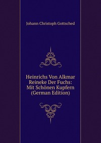 Heinrichs Von Alkmar Reineke Der Fuchs: Mit Schonen Kupfern (German Edition)