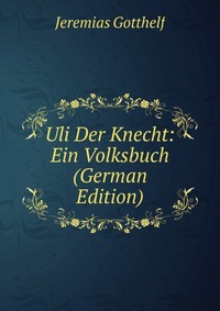 Uli Der Knecht: Ein Volksbuch (German Edition)