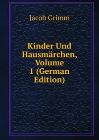 Kinder Und Hausmarchen, Volume 1 (German Edition)