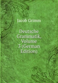 Deutsche Grammatik, Volume 3 (German Edition)