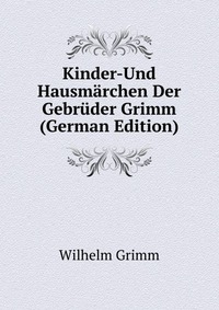 Kinder-Und Hausmarchen Der Gebruder Grimm (German Edition)