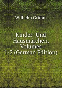 Kinder- Und Hausmarchen, Volumes 1-2 (German Edition)