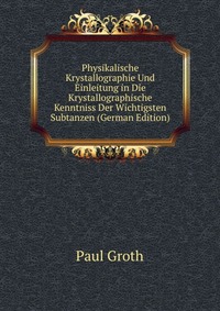 Physikalische Krystallographie Und Einleitung in Die Krystallographische Kenntniss Der Wichtigsten Subtanzen (German Edition)