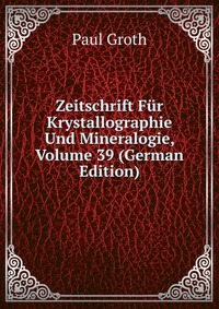 Zeitschrift Fur Krystallographie Und Mineralogie, Volume 39 (German Edition)