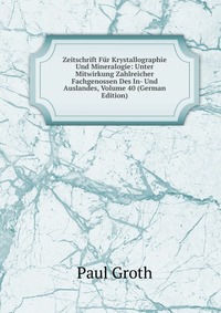 Zeitschrift Fur Krystallographie Und Mineralogie: Unter Mitwirkung Zahlreicher Fachgenossen Des In- Und Auslandes, Volume 40 (German Edition)