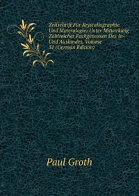 Zeitschrift Fur Krystallographie Und Mineralogie: Unter Mitwirkung Zahlreicher Fachgenossen Des In- Und Auslandes, Volume 31 (German Edition)