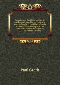 Repertorium Der Mineralogischen Und Krystallographischen Literatur: Vom Anfang D. J. 1885 Bis Anfang D. J. 1891 Und Generalregister Der Zeitschrift . Und Mineralogie, Bd. Xi.-Xx (German Editi