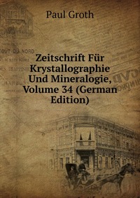 Zeitschrift Fur Krystallographie Und Mineralogie, Volume 34 (German Edition)