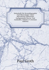 Zeitschrift Fur Krystallographie Und Mineralogie: Unter Mitwirkung Zahlreicher Fachgenossen Des In- Und Auslandes, Volume 27 (German Edition)