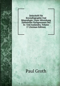 Zeitschrift Fur Krystallographie Und Mineralogie: Unter Mitwirkung Zahlreicher Fachgenossen Des In- Und Auslandes, Volume 17 (German Edition)