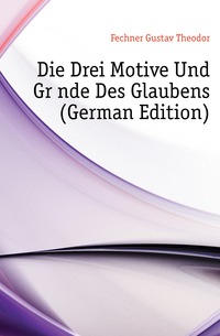 Die Drei Motive Und Grunde Des Glaubens (German Edition)