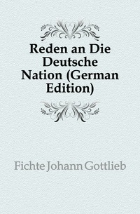 Reden an Die Deutsche Nation (German Edition)