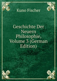 Geschichte Der Neuern Philosophie, Volume 3 (German Edition)