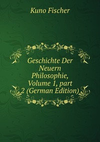 Geschichte Der Neuern Philosophie, Volume 1, part 2 (German Edition)