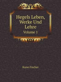 Hegels Leben, Werke Und Lehre