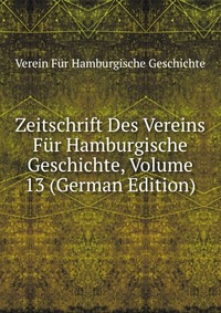 Zeitschrift Des Vereins Fur Hamburgische Geschichte, Volume 13 (German Edition)