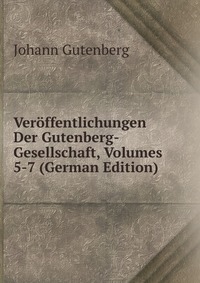 Veroffentlichungen Der Gutenberg-Gesellschaft, Volumes 5-7 (German Edition)