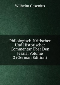 Philologisch-Kritischer Und Historischer Commentar Uber Den Jesaia, Volume 2 (German Edition)