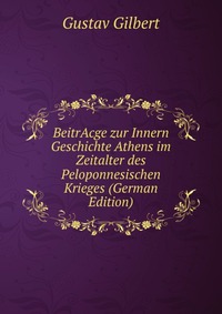 BeitrAcge zur Innern Geschichte Athens im Zeitalter des Peloponnesischen Krieges (German Edition)