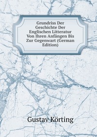 Grundriss Der Geschichte Der Englischen Litteratur Von Ihren Anfangen Bis Zur Gegenwart (German Edition)