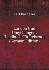 London Und Umgebungen: Handbuch Fur Reisende (German Edition)