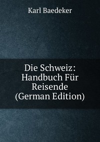 Die Schweiz: Handbuch Fur Reisende (German Edition)