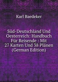 Sud-Deutschland Und Oesterreich: Handbuch Fur Reisende : Mit 27 Karten Und 38 Planen (German Edition)