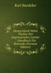 Deutschland Nebst Theilen Der Angrenzenden Lander .: Handbuch Fur Reisende (German Edition)