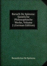 Baruch De Spinoza: Samtliche Philosophische Werke, Volume 2 (German Edition)