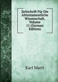 Zeitschrift Fur Die Alttestamentliche Wissenschaft, Volume 11 (German Edition)