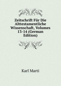 Zeitschrift Fur Die Alttestamentliche Wissenschaft, Volumes 13-14 (German Edition)