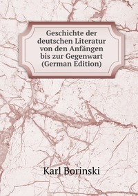 Geschichte der deutschen Literatur von den Anfangen bis zur Gegenwart (German Edition)