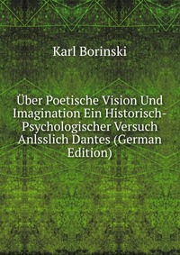 Uber Poetische Vision Und Imagination Ein Historisch-Psychologischer Versuch Anlsslich Dantes (German Edition)