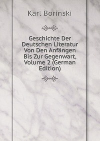 Geschichte Der Deutschen Literatur Von Den Anfangen Bis Zur Gegenwart, Volume 2 (German Edition)