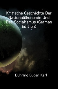 Kritische Geschichte Der Nationalokonomie Und Des Socialismus (German Edition)