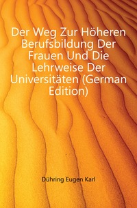 Der Weg Zur Hoheren Berufsbildung Der Frauen Und Die Lehrweise Der Universitaten (German Edition)